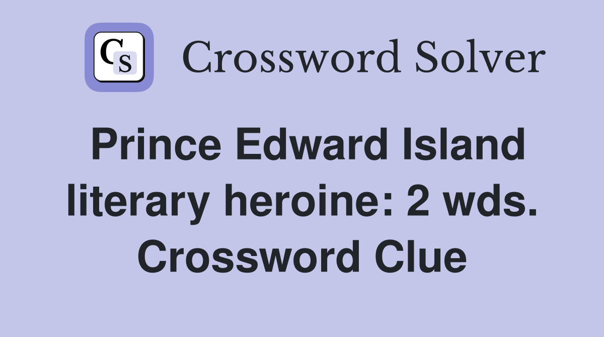 Prince Edward Island literary heroine: 2 wds. Crossword Clue