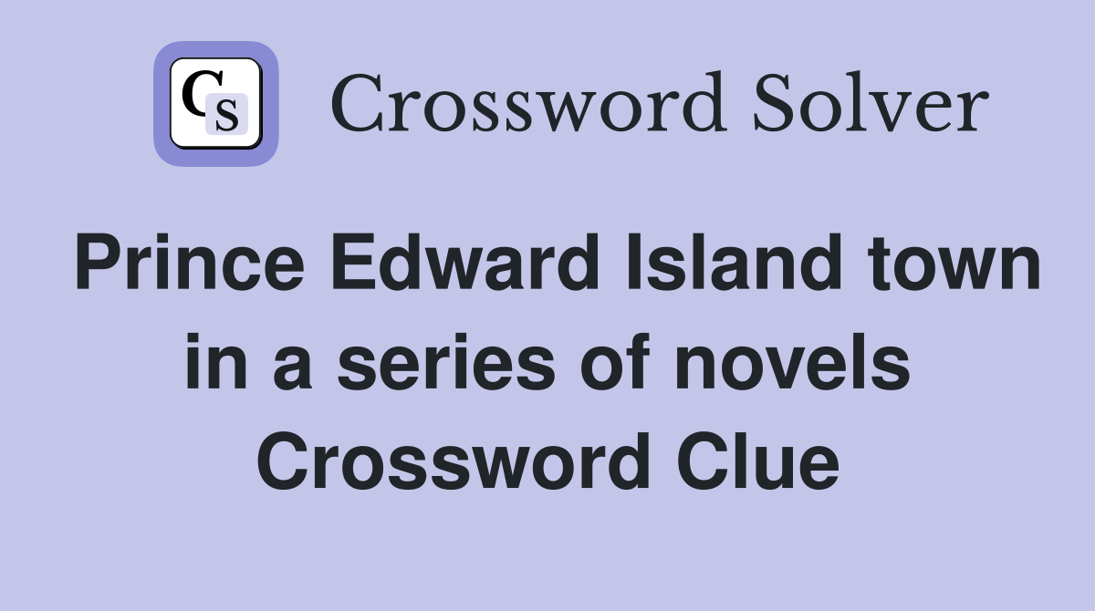 Prince Edward Island town in a series of novels Crossword Clue