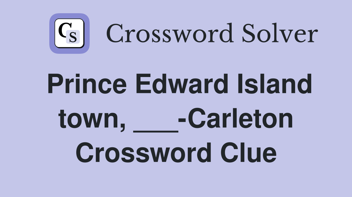 Prince Edward Island town, ___-Carleton Crossword Clue