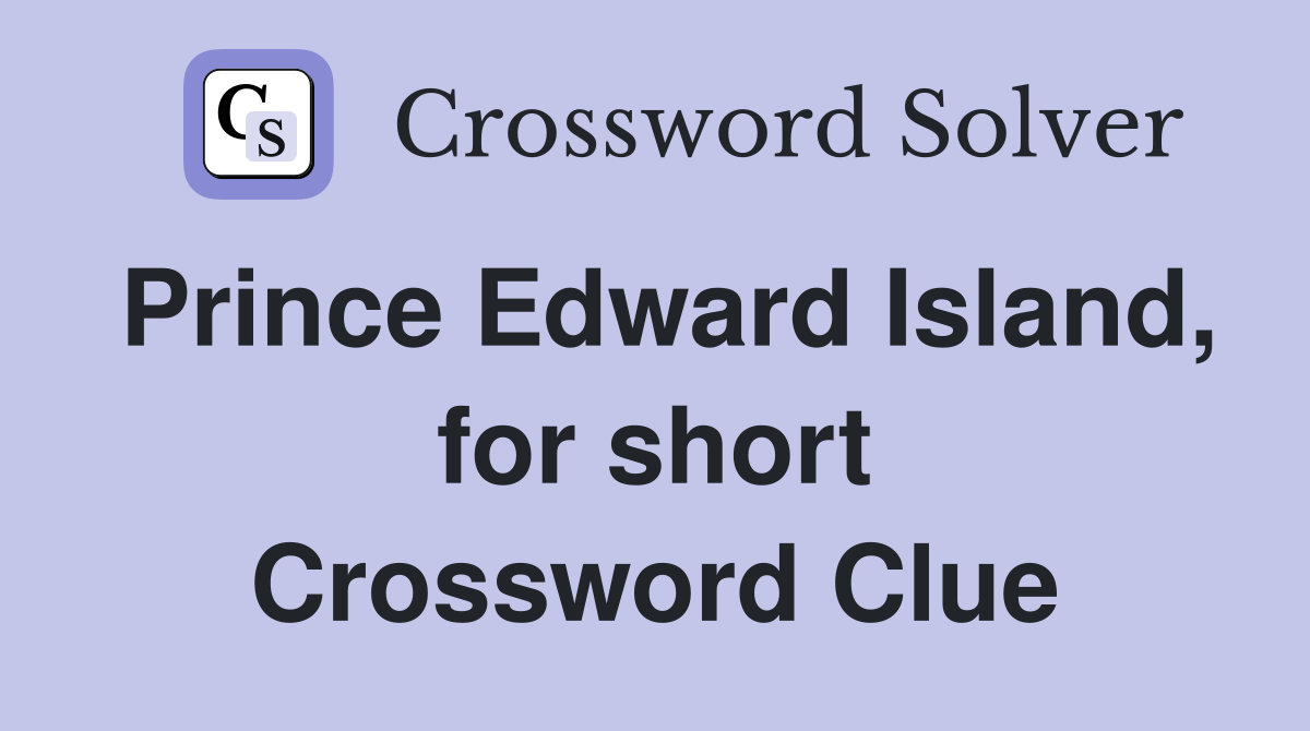 Prince Edward Island, for short Crossword Clue