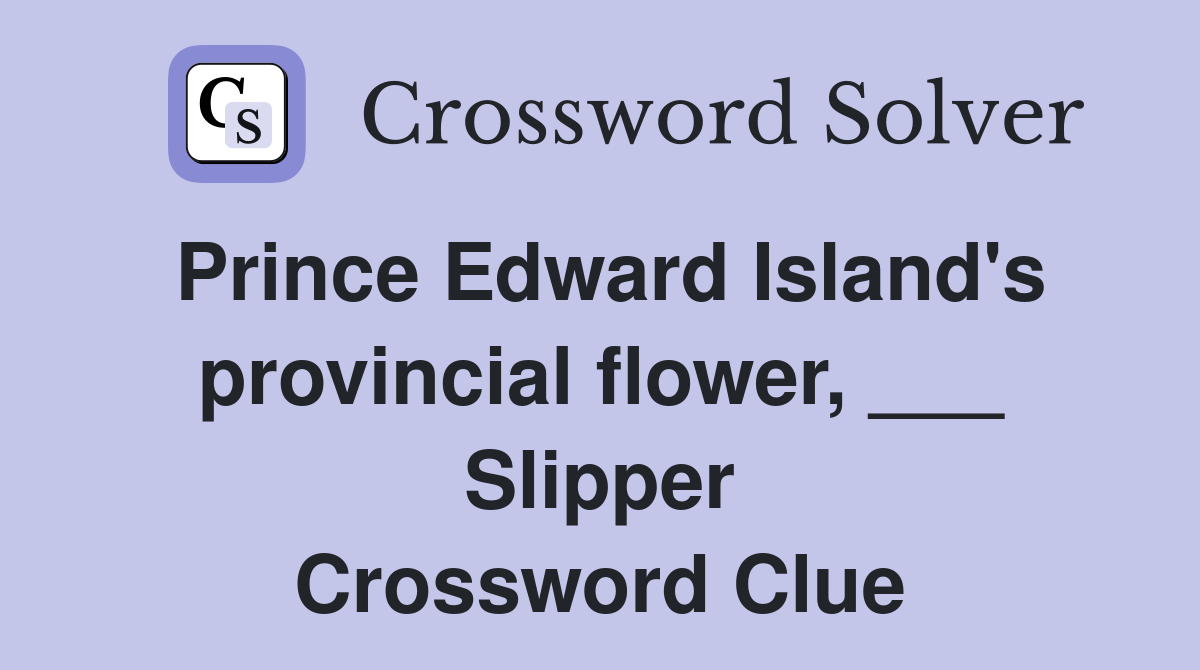 Prince Edward Island's provincial flower, ___ Slipper Crossword Clue