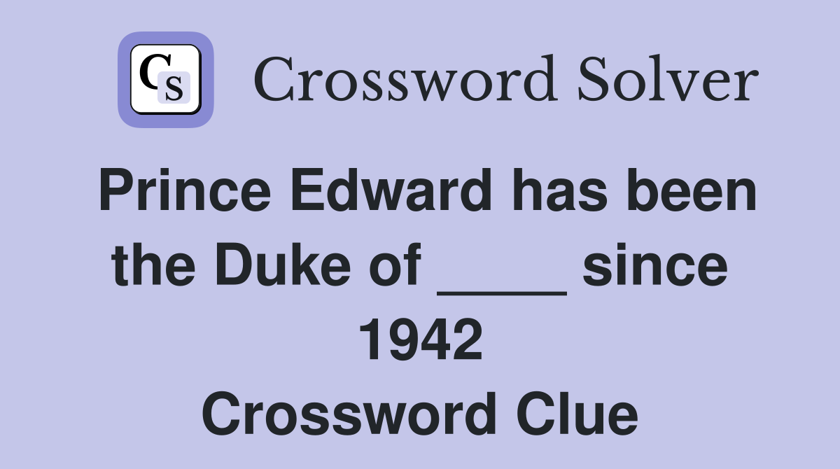 Prince Edward has been the Duke of ____ since 1942 Crossword Clue
