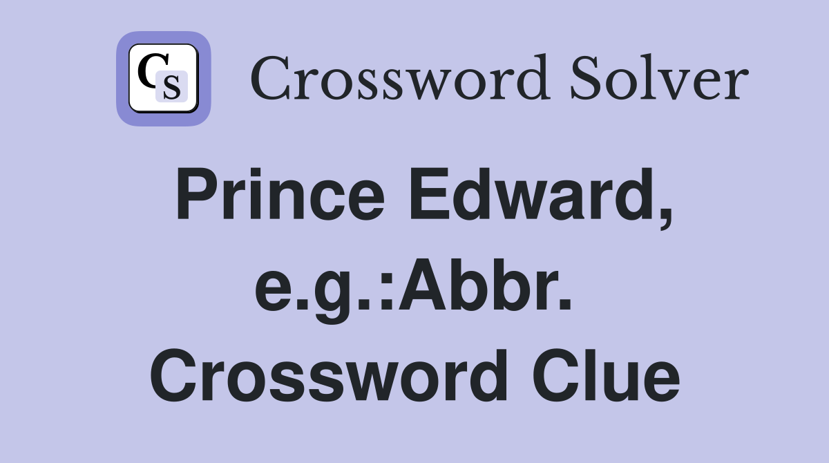 Prince Edward, e.g.:Abbr. Crossword Clue