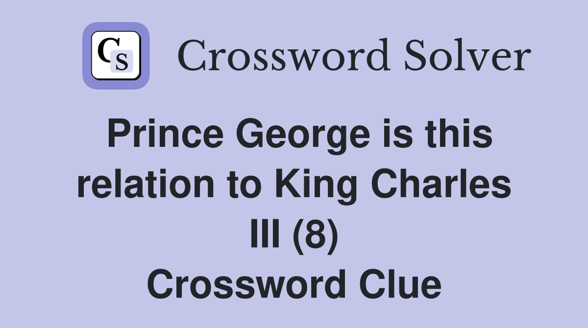 Prince George is this relation to King Charles III (8) Crossword Clue
