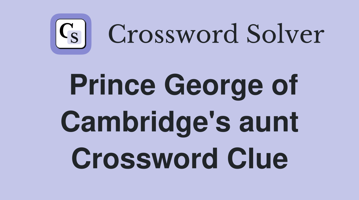 Prince George of Cambridge's aunt Crossword Clue