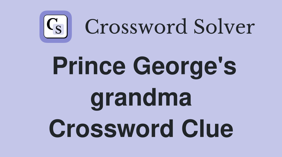 Prince George's grandma Crossword Clue