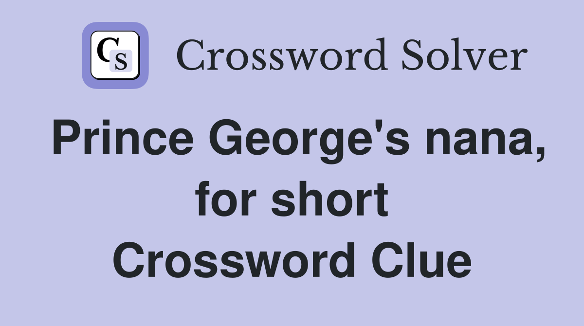 Prince George's nana, for short Crossword Clue