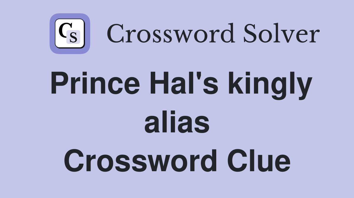 Prince Hal's kingly alias Crossword Clue
