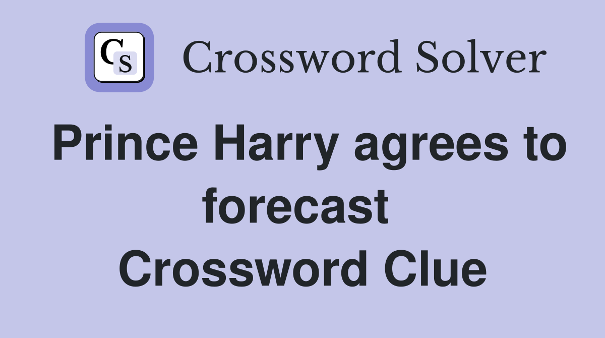 Prince Harry agrees to forecast  Crossword Clue