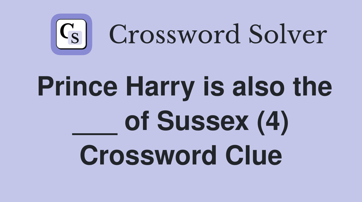 Prince Harry is also the ___ of Sussex (4) Crossword Clue