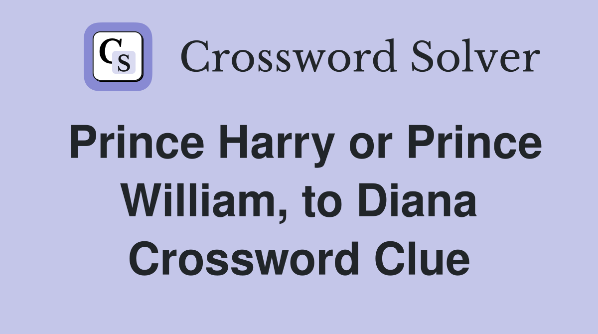 Prince Harry or Prince William, to Diana Crossword Clue