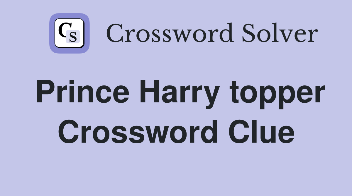 Prince Harry topper Crossword Clue