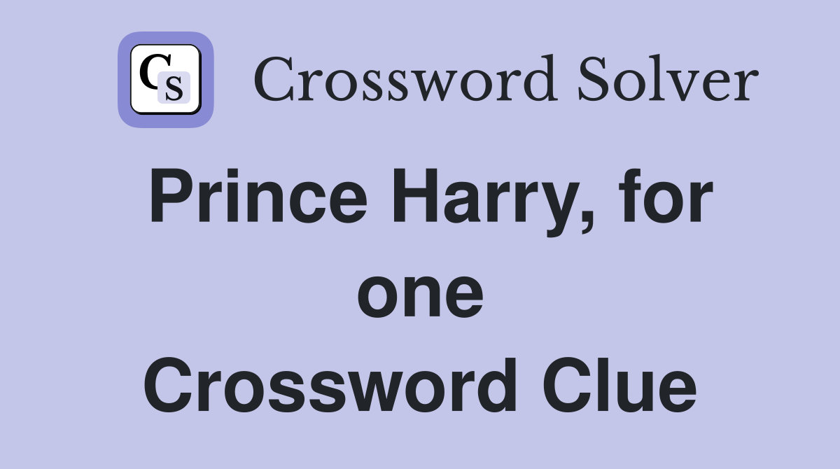 Prince Harry, for one Crossword Clue