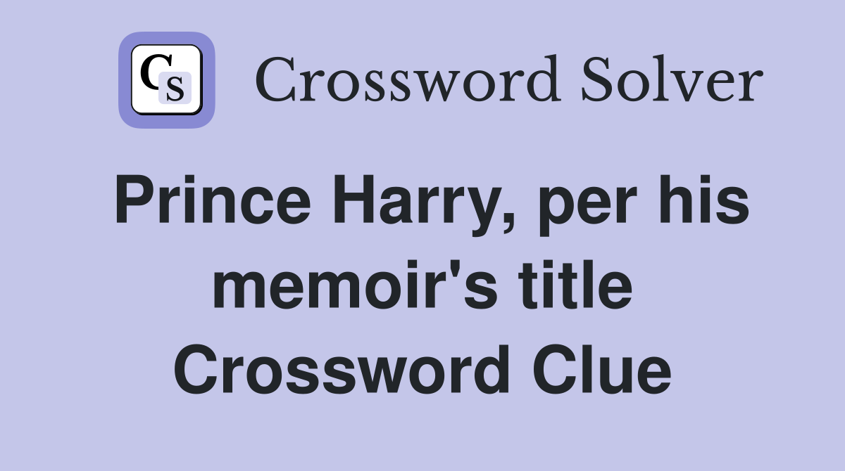 Prince Harry, per his memoir's title Crossword Clue