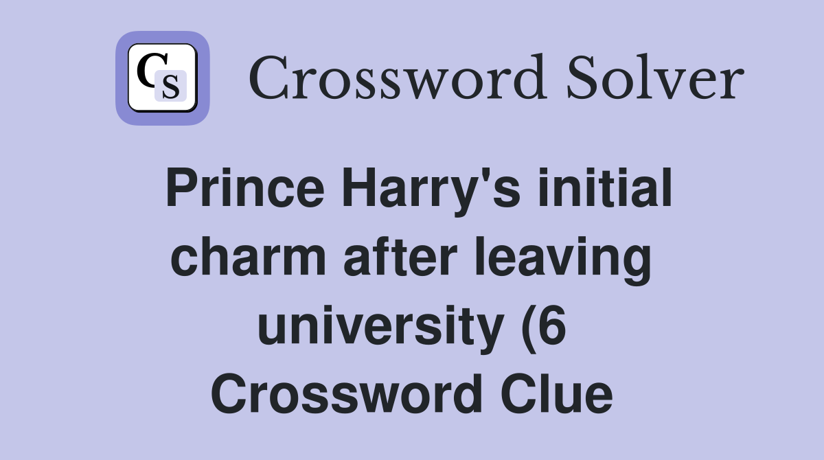 Prince Harry #39 s initial charm after leaving university (6) Crossword Prince Harry #39 s initial charm after leaving university (6) Crossword