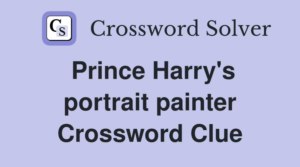 Prince Harry's portrait painter Crossword Clue