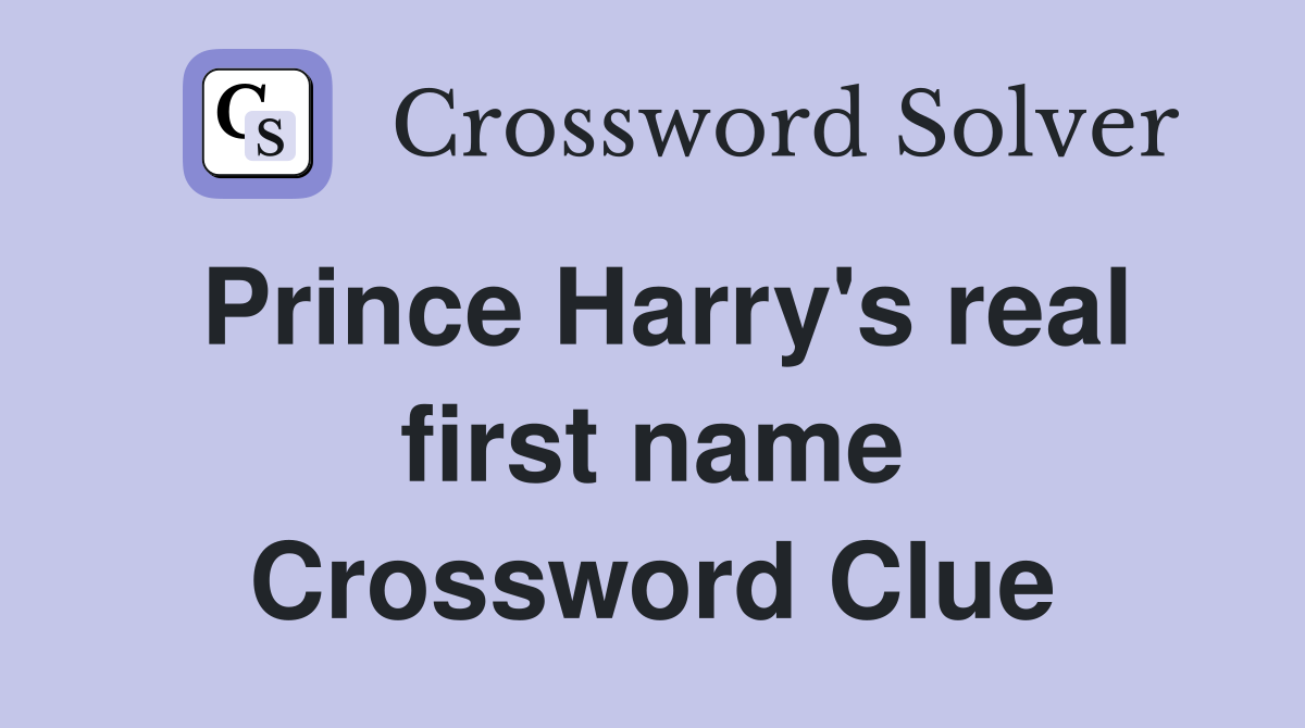 Prince Harry's real first name Crossword Clue