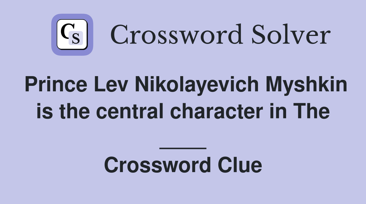 Prince Lev Nikolayevich Myshkin is the central character in The ____ Crossword Clue