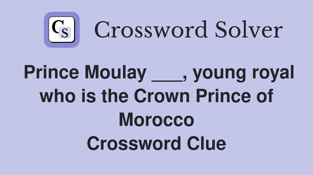 Prince Moulay ___, young royal who is the Crown Prince of Morocco Crossword Clue