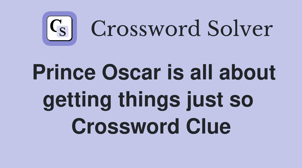Prince Oscar is all about getting things just so  Crossword Clue