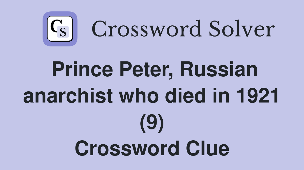 Prince Peter, Russian anarchist who died in 1921 (9) Crossword Clue