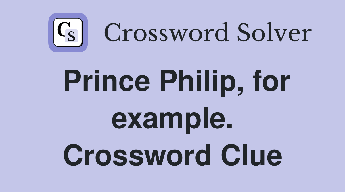 Prince Philip, for example. Crossword Clue