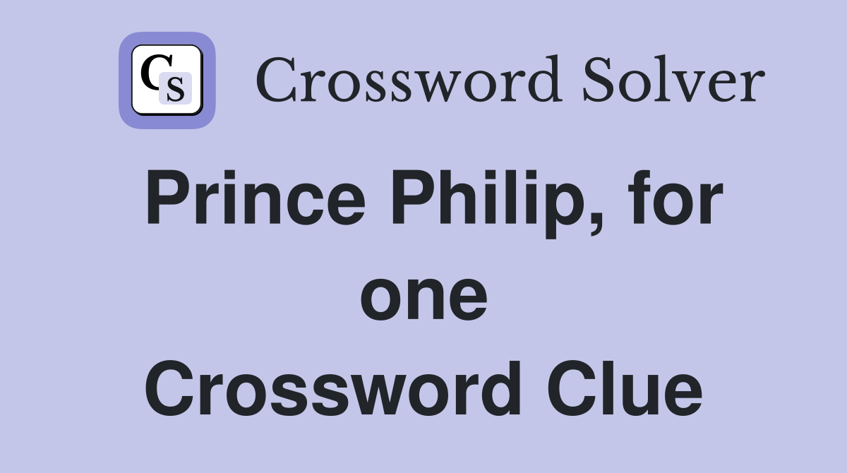 Prince Philip, for one Crossword Clue