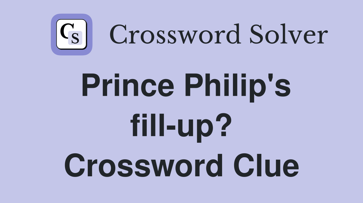 Prince Philip's fill-up? Crossword Clue