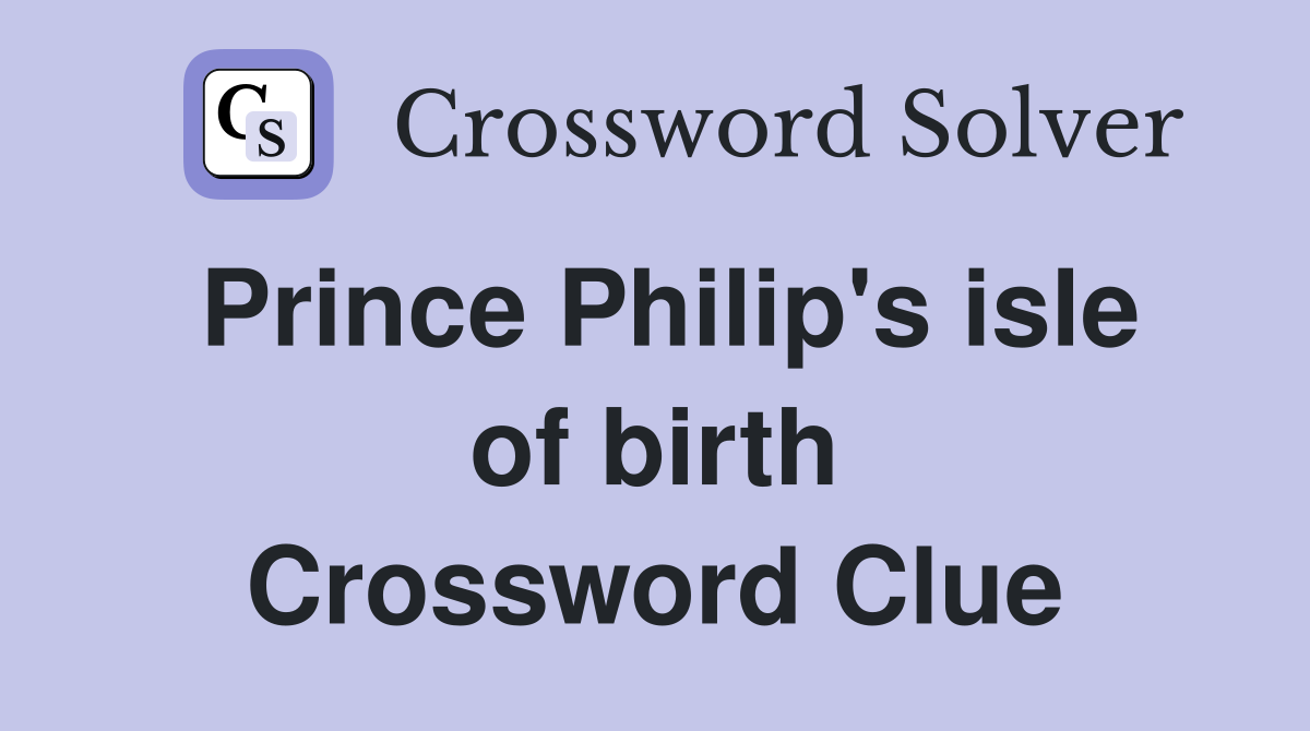 Prince Philip's isle of birth Crossword Clue
