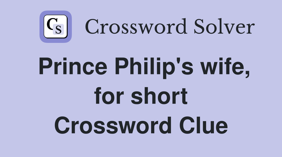 Prince Philip's wife, for short Crossword Clue