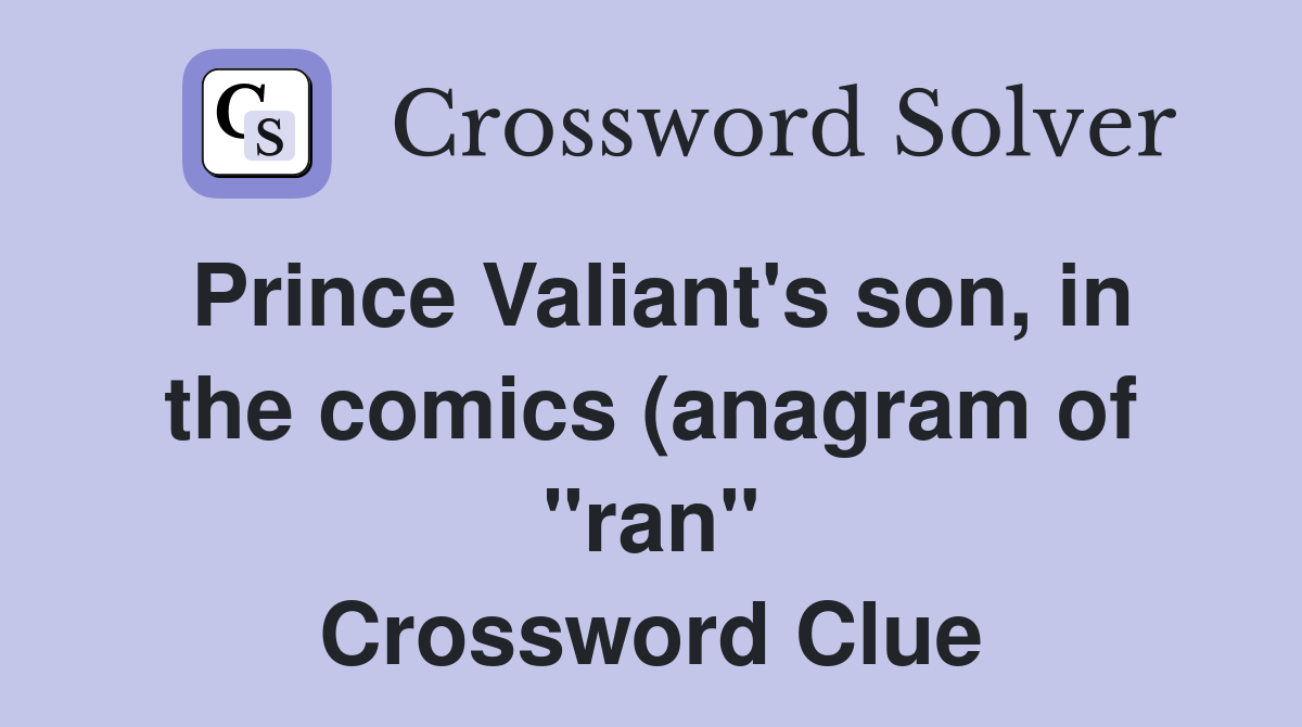 Prince Valiant #39 s son in the comics (anagram of quot ran quot ) Crossword Clue Prince Valiant #39 s son in the comics (anagram of quot ran quot ) Crossword Clue