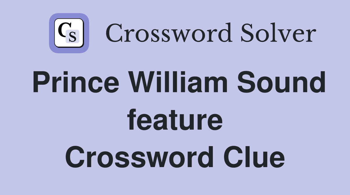 Prince William Sound feature Crossword Clue