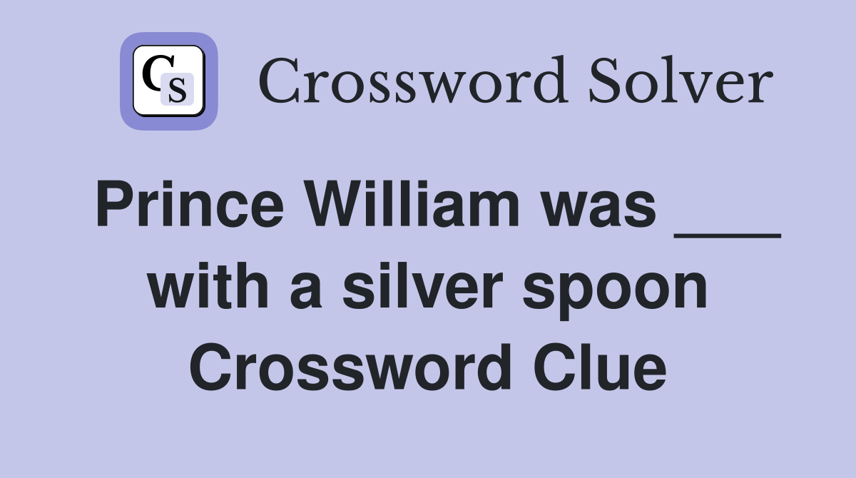 Prince William was ___ with a silver spoon Crossword Clue