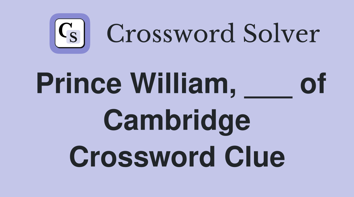Prince William, ___ of Cambridge Crossword Clue
