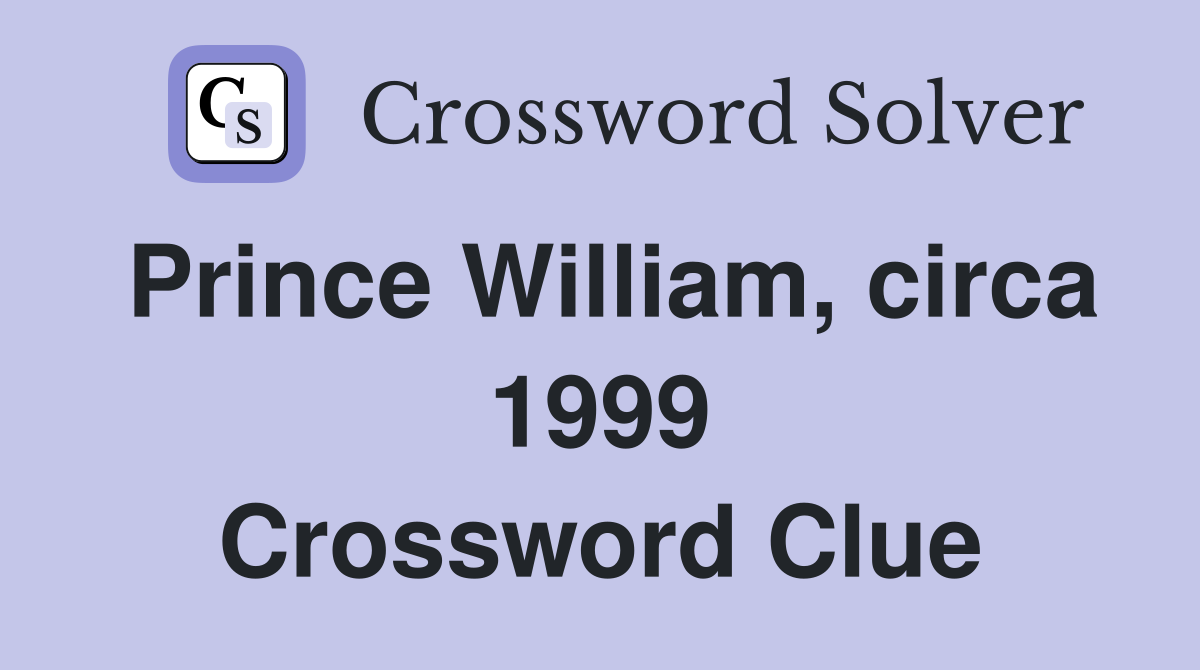Prince William, circa 1999 Crossword Clue