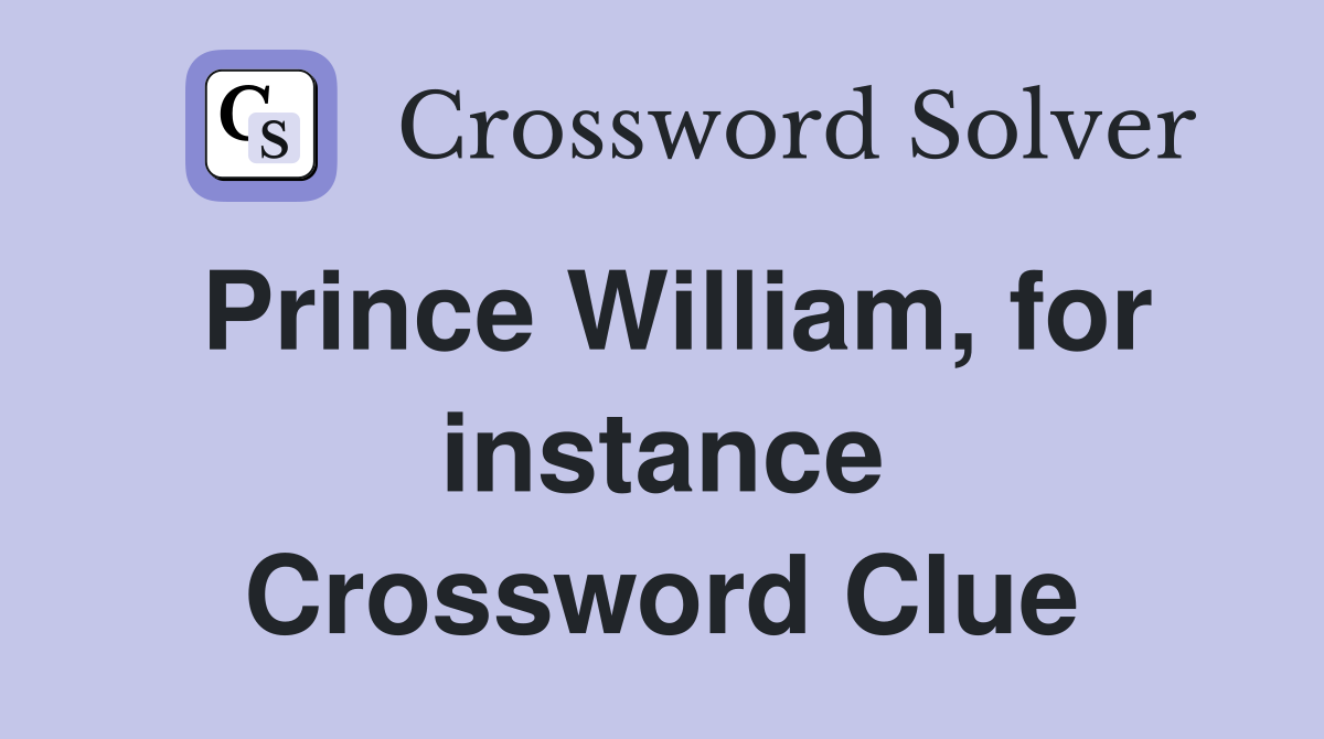 Prince William, for instance Crossword Clue