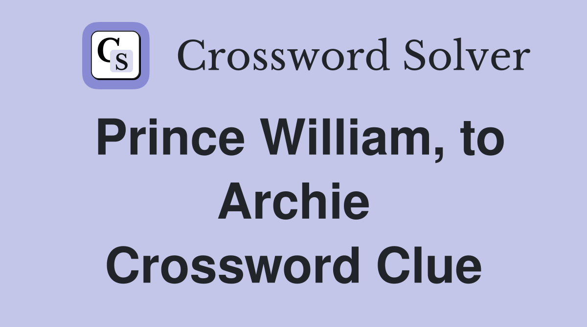 Prince William, to Archie Crossword Clue
