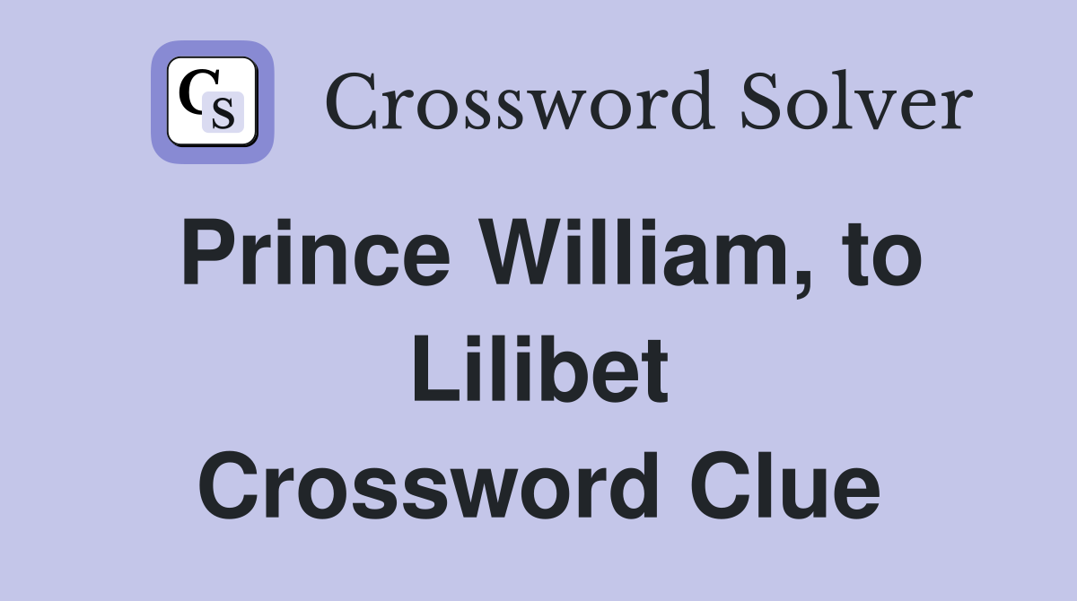 Prince William, to Lilibet Crossword Clue
