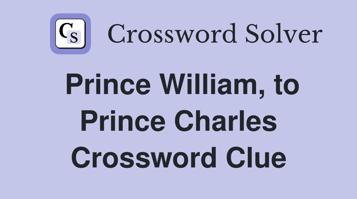 Prince William, to Prince Charles Crossword Clue