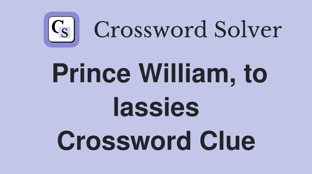 Prince William, to lassies Crossword Clue