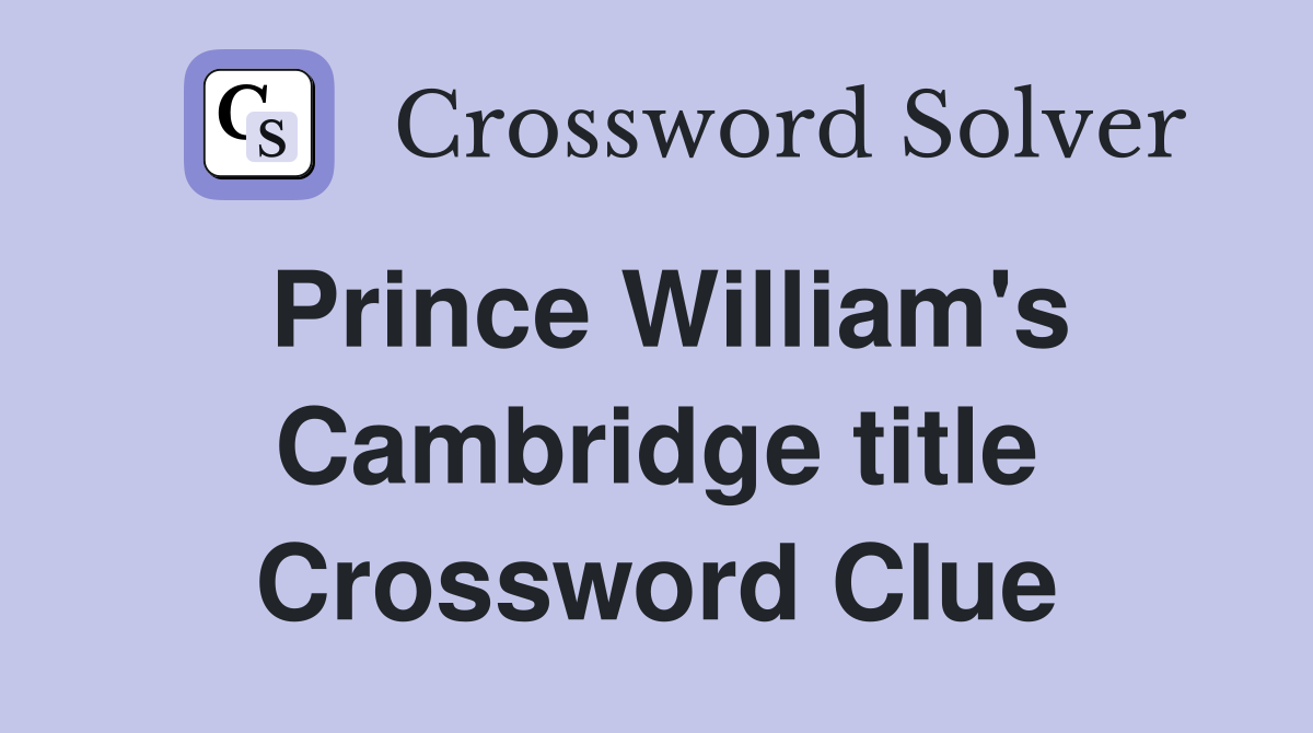 Prince William's Cambridge title Crossword Clue