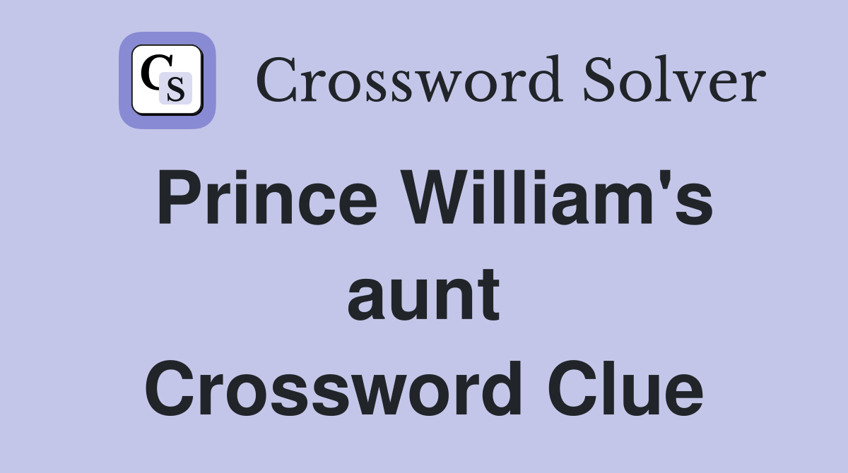Prince William's aunt Crossword Clue