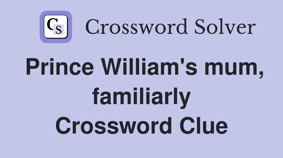 Prince William's mum, familiarly Crossword Clue