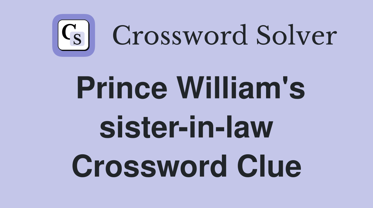 Prince William's sister-in-law Crossword Clue