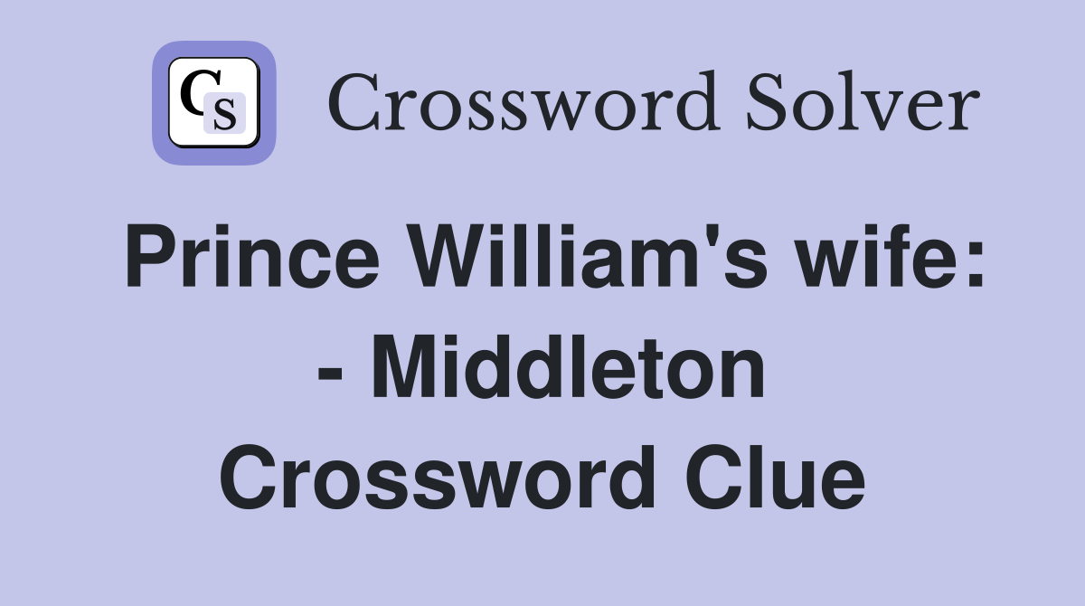 Prince William's wife: - Middleton Crossword Clue