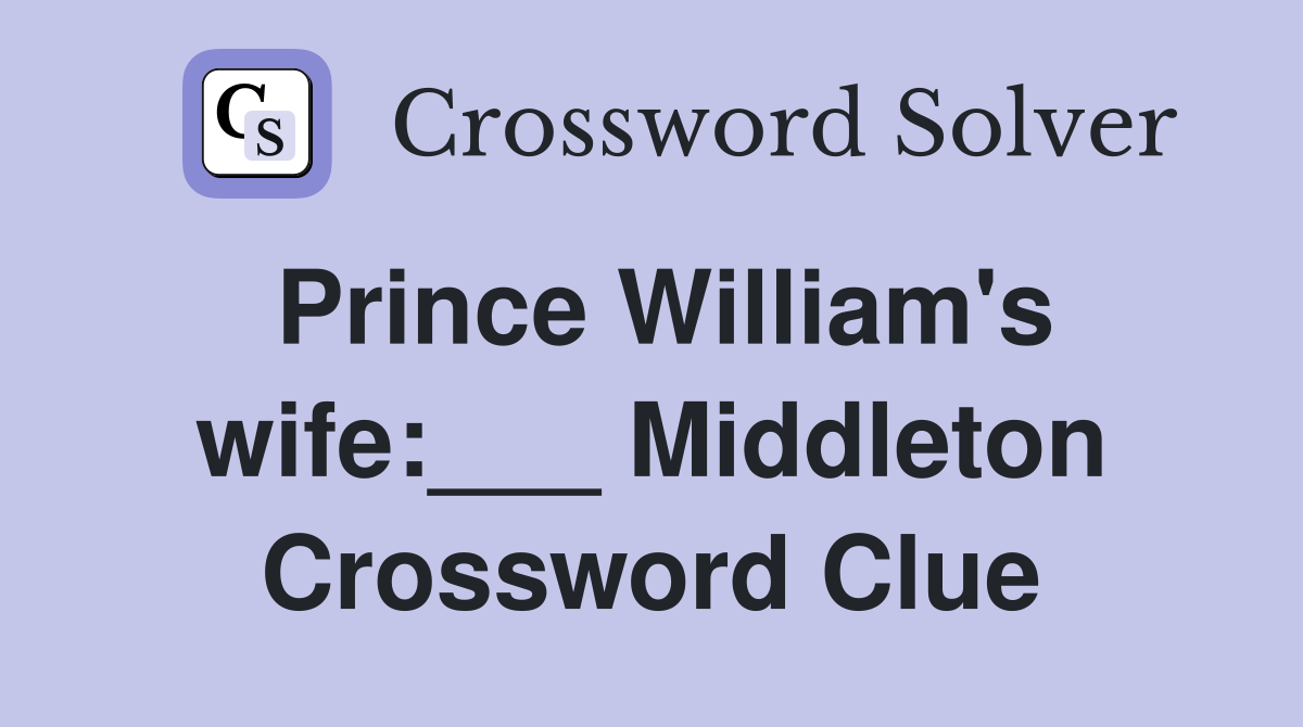 Prince William's wife:___ Middleton Crossword Clue