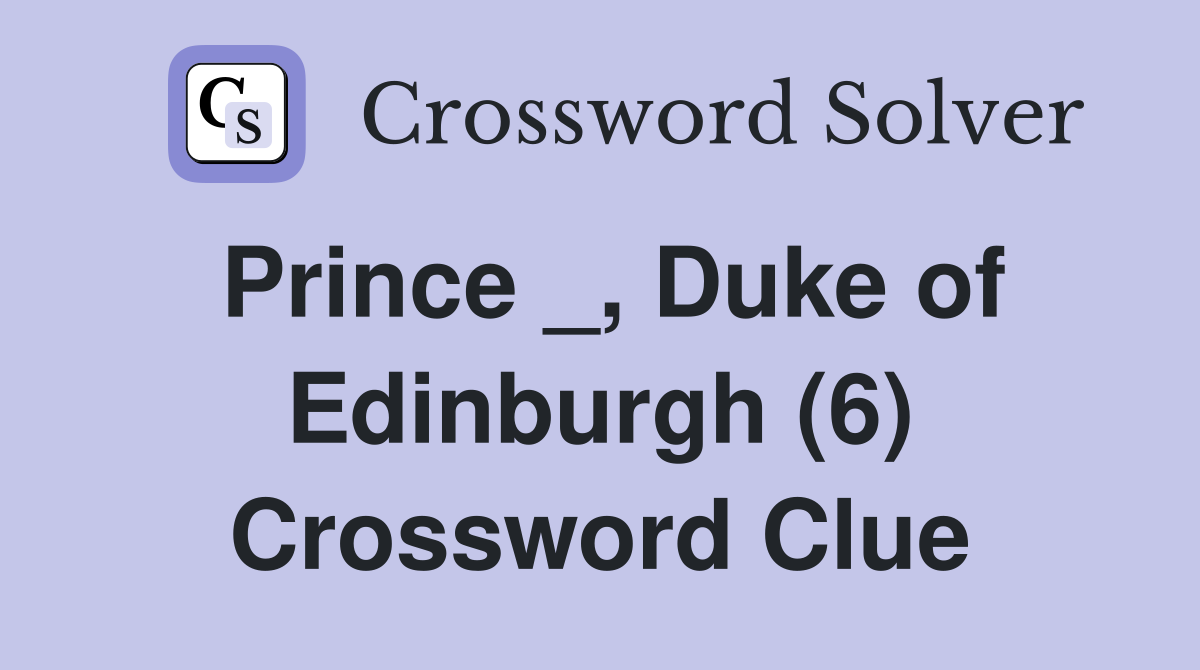 Prince _, Duke of Edinburgh (6) Crossword Clue