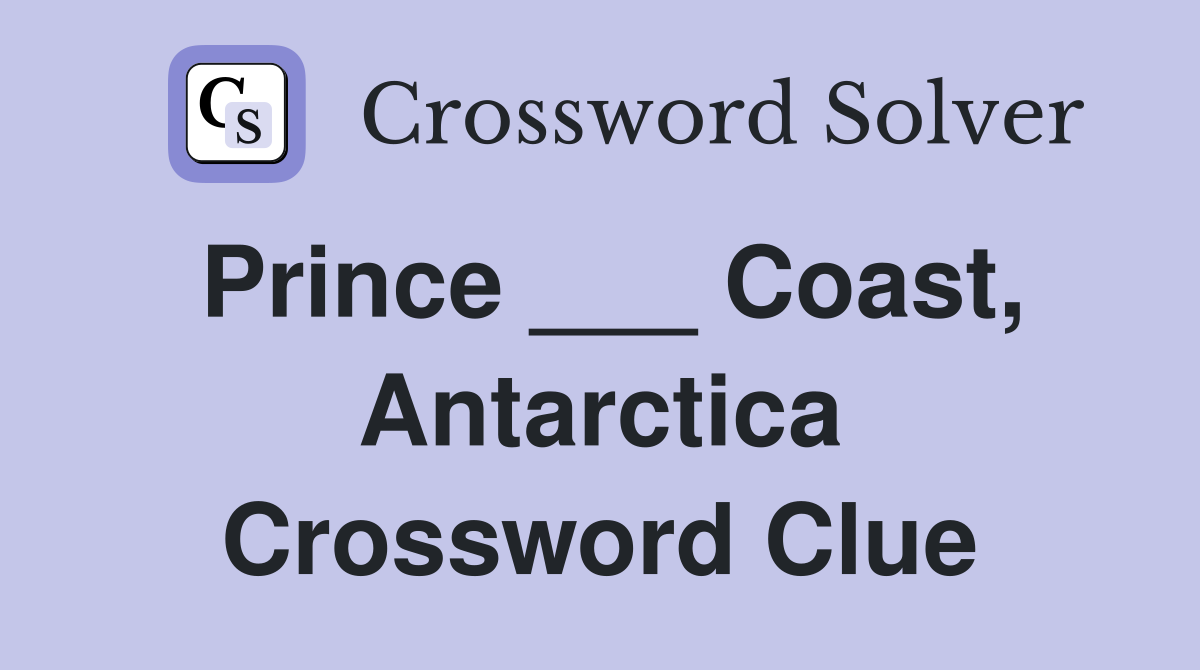 Prince ___ Coast, Antarctica Crossword Clue