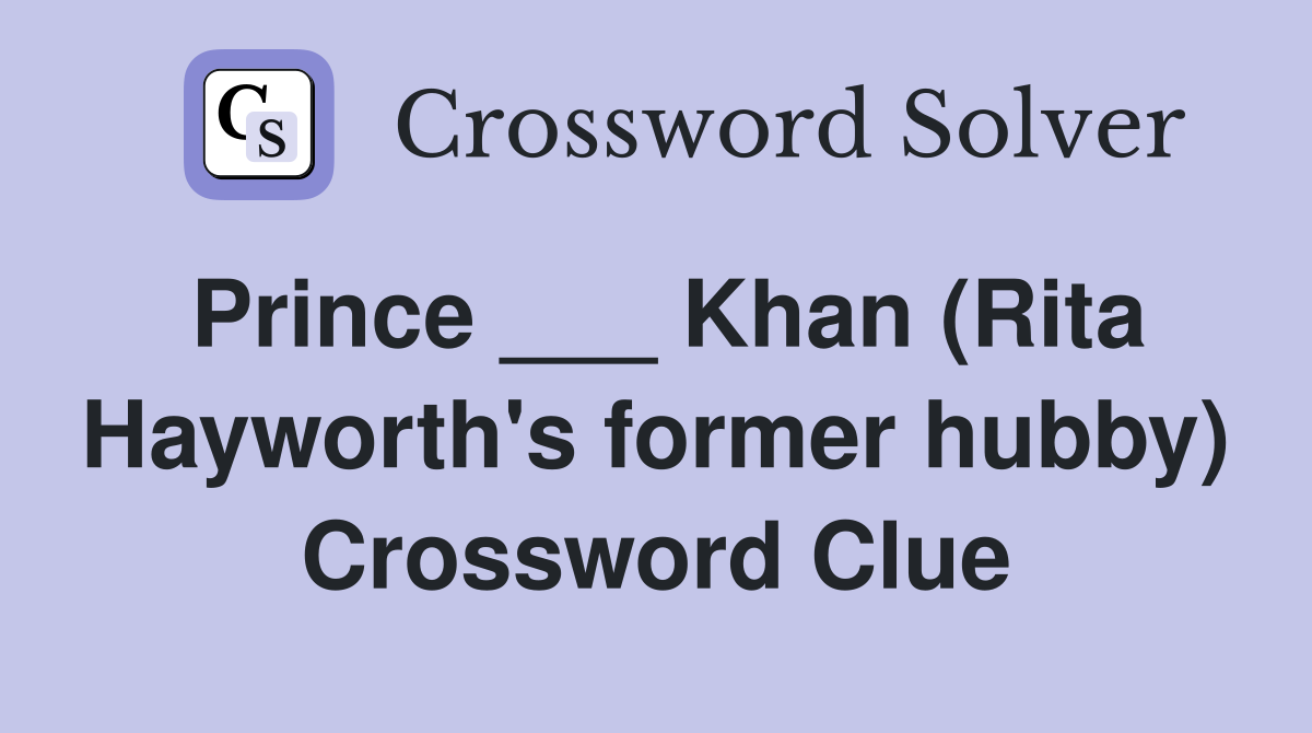 Prince ___ Khan (Rita Hayworth's former hubby) Crossword Clue