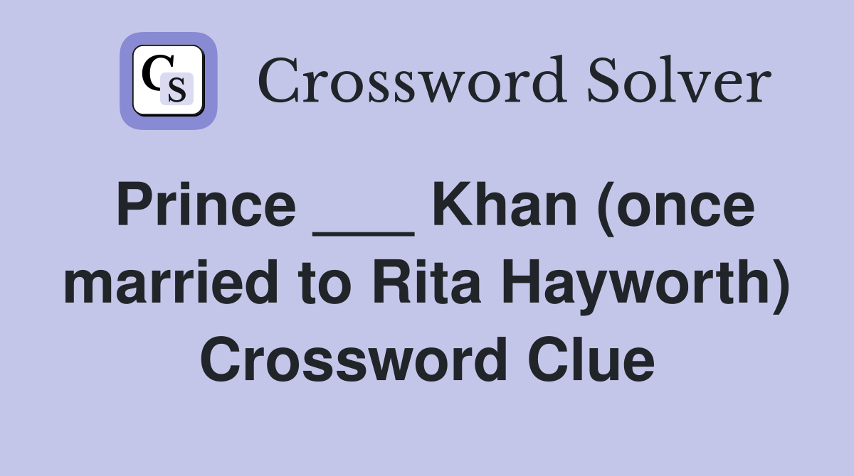 Prince ___ Khan (once married to Rita Hayworth) Crossword Clue